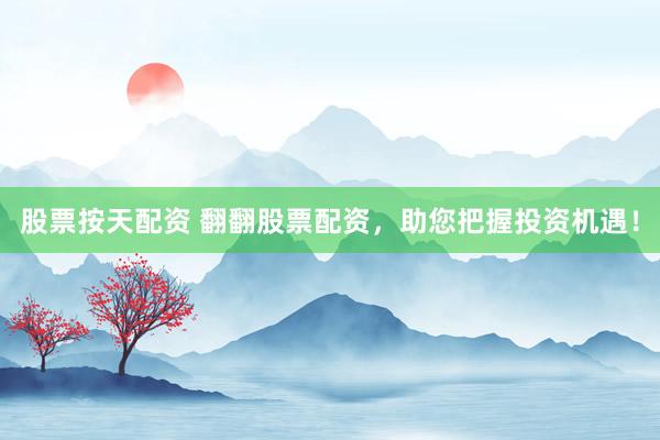 股票按天配资 翻翻股票配资，助您把握投资机遇！