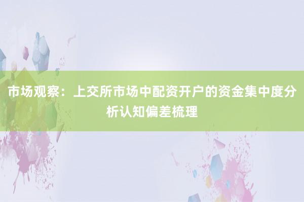 市场观察：上交所市场中配资开户的资金集中度分析认知偏差梳理